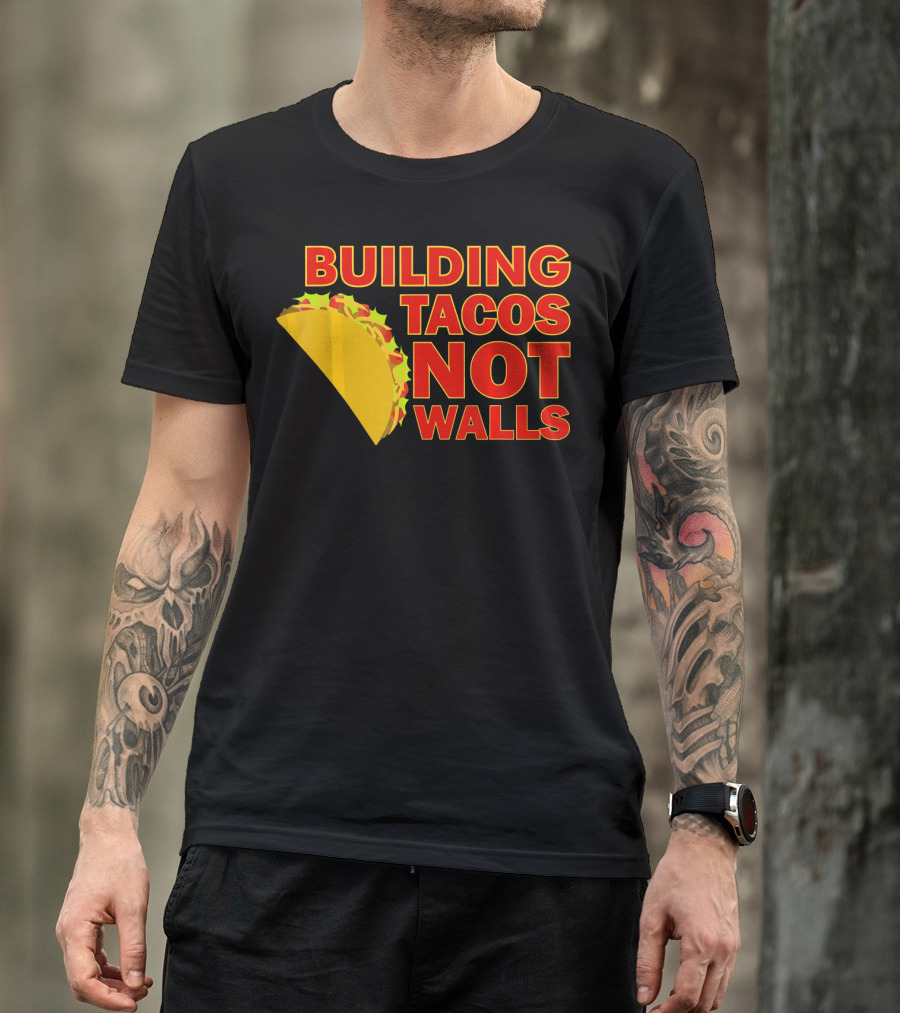 Building Tacos Not Walls Political Statement With Taco T-Shirt