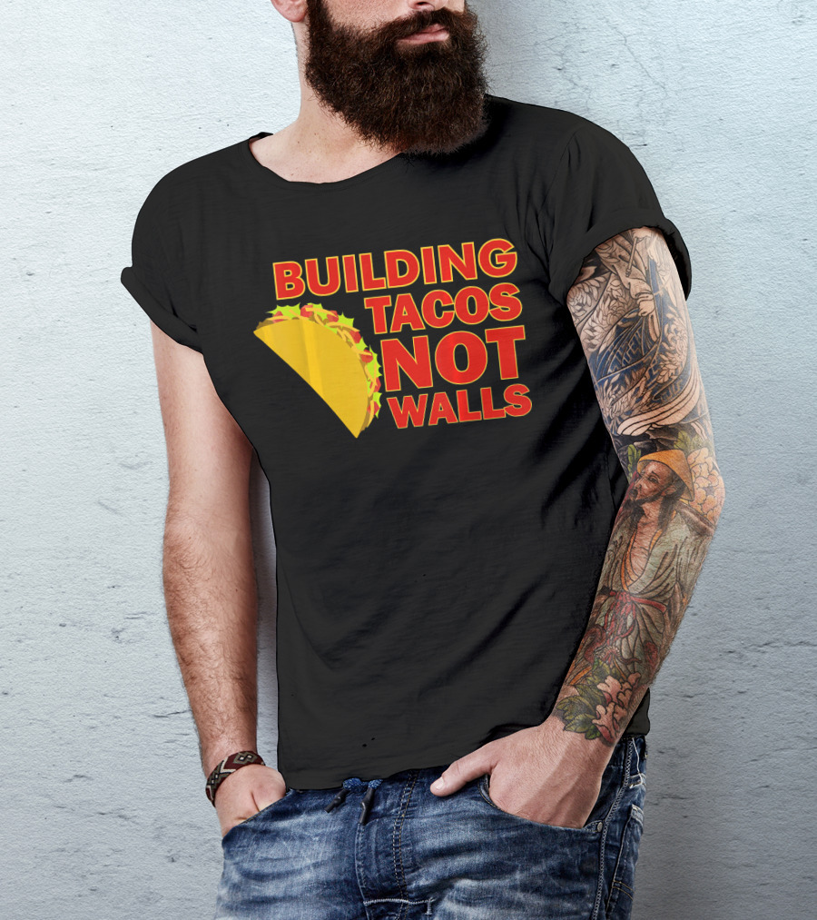 Building Tacos Not Walls Political Statement With Taco T-Shirt