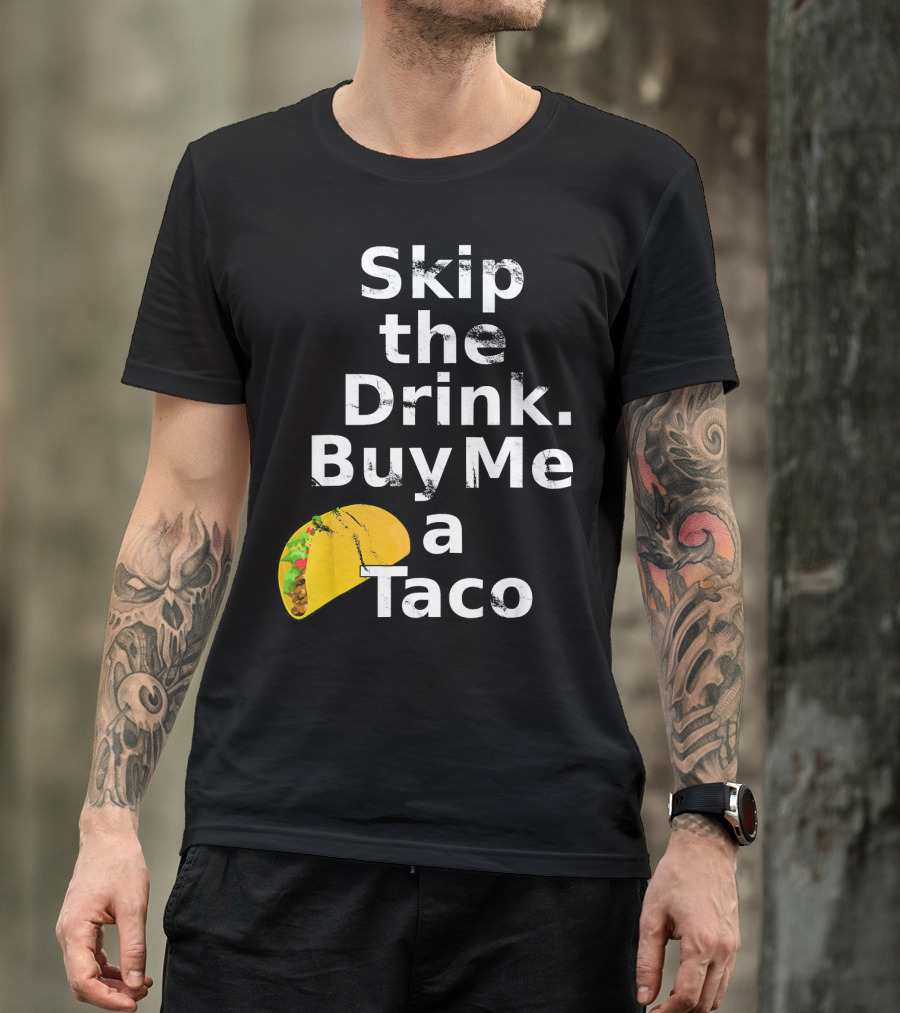 Skip The Drink Buy Me A Taco Funny Pickup T-Shirt