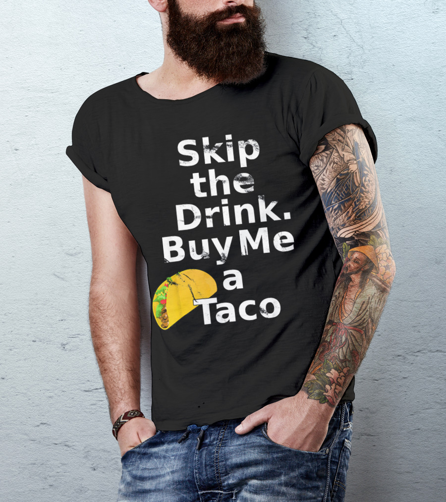 Skip The Drink Buy Me A Taco Funny Pickup T-Shirt