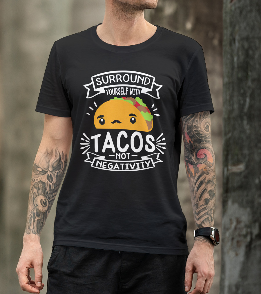 Surround Yourself With Tacos Not Negativity Funny Taco Tuesday T-Shirt