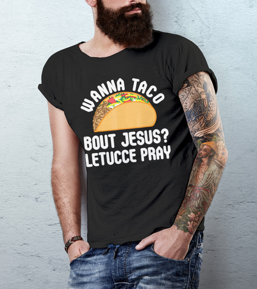 Wanna Taco Bout Jesus Letucce Pray T-Shirt