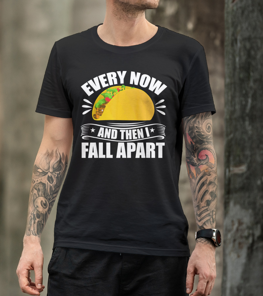 Every Now And Then I Fall Apart Funny Taco Lover T-Shirt