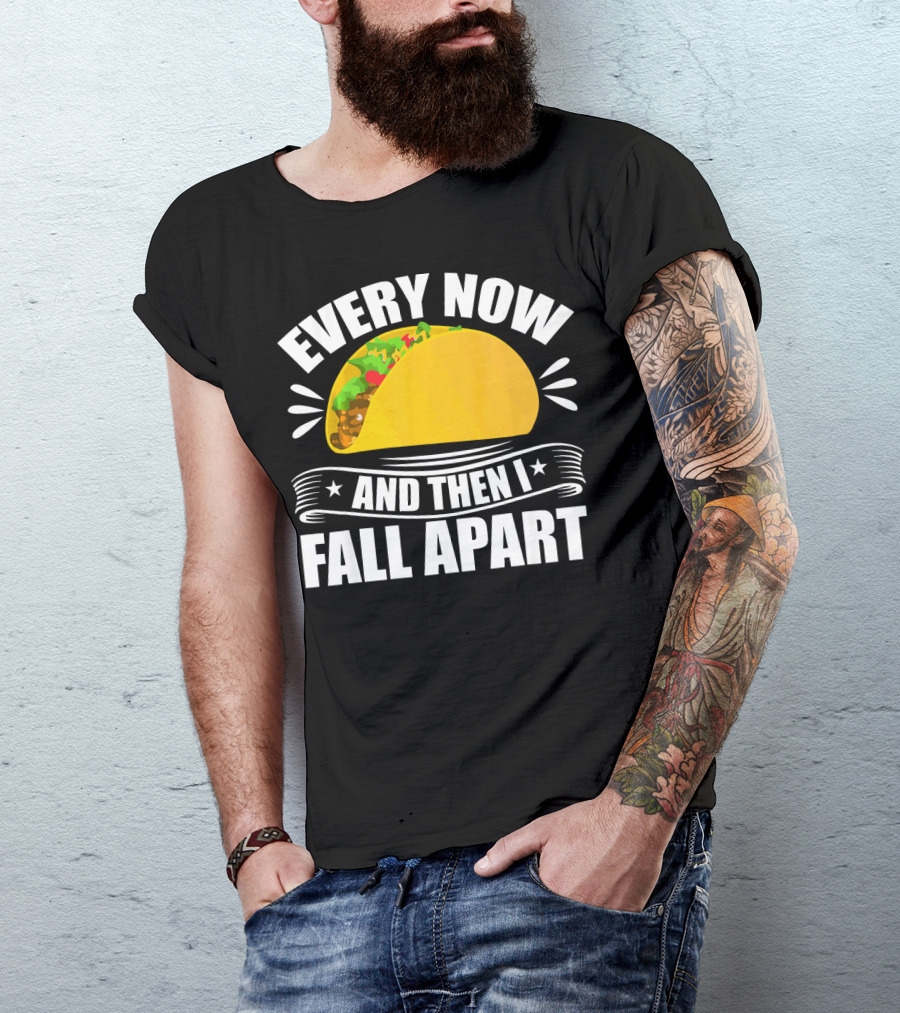 Every Now And Then I Fall Apart Funny Taco Lover T-Shirt