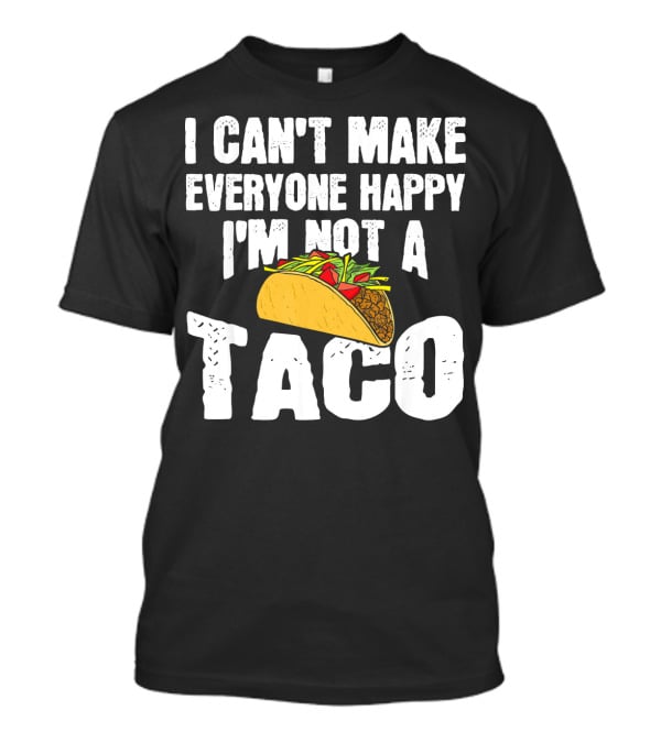 I Can't Make Everyone Happy I'm Not A Taco T-Shirt