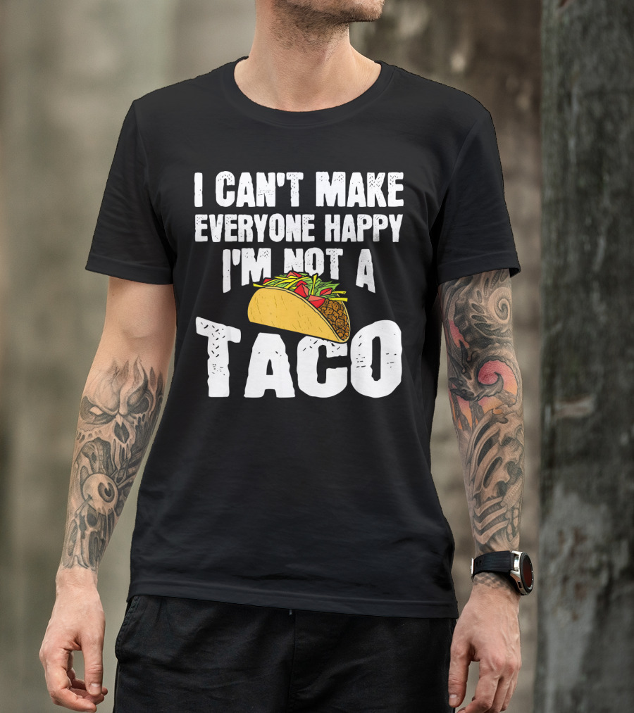 I Can't Make Everyone Happy I'm Not A Taco T-Shirt