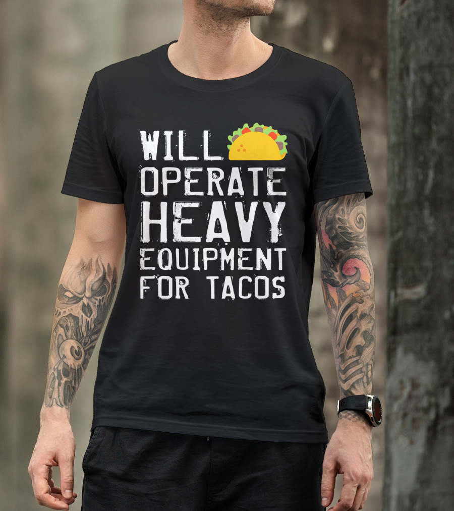 Will Operate Heavy Equipment For Tacos T-Shirt