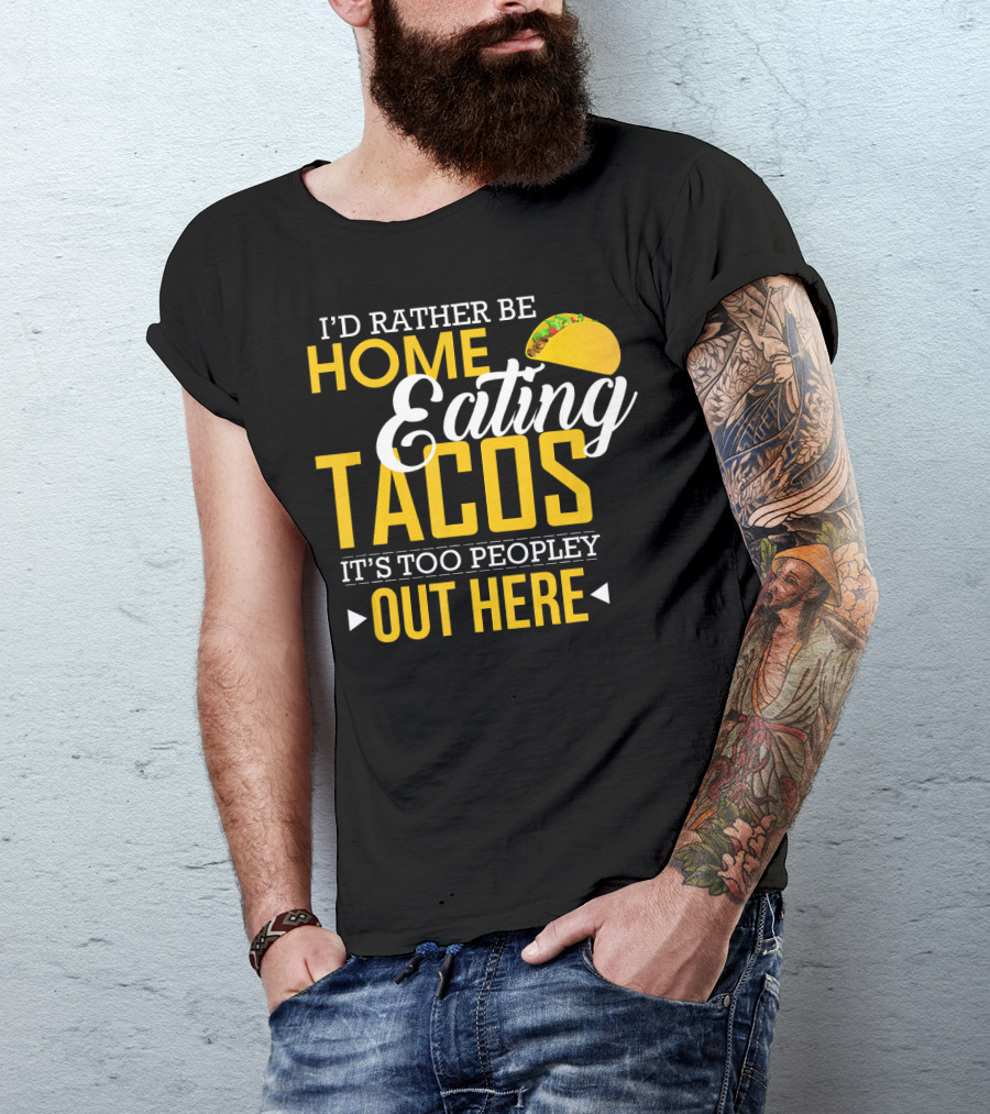 I'd Rather Be Home Eating Tacos It's Too Peopley Out Here T-Shirt