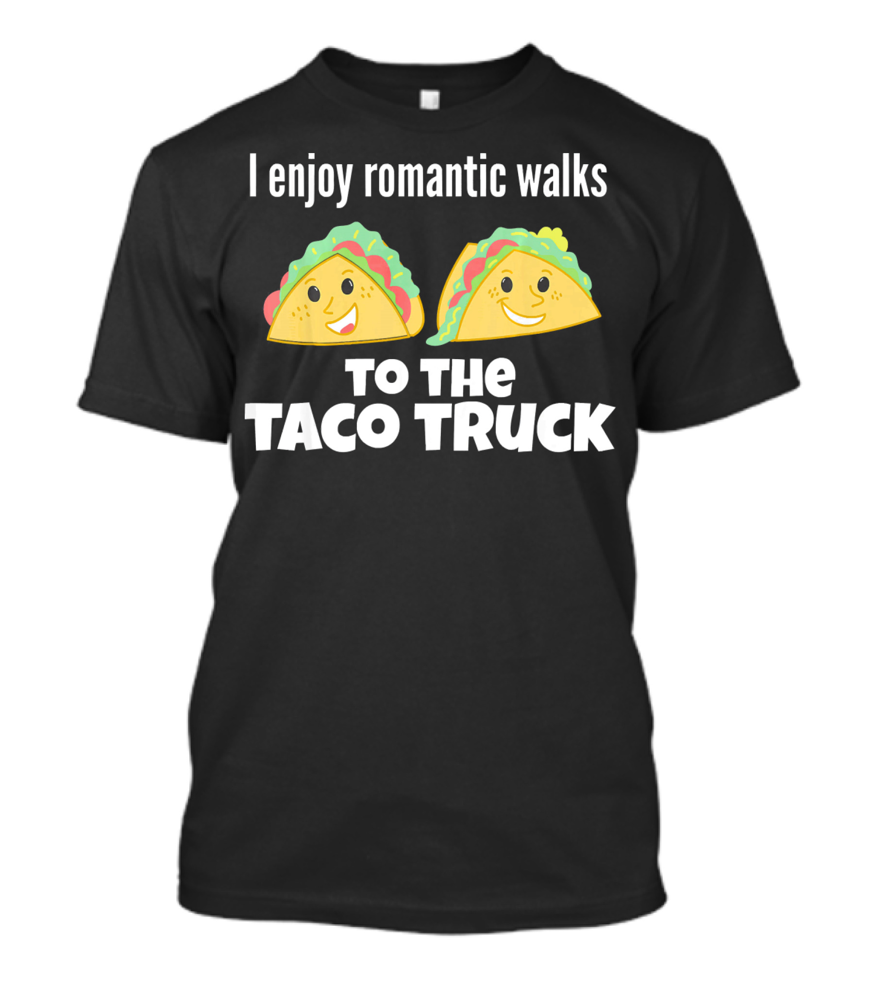 I Enjoy Romantic Walks To The Taco Truck With Smiling Tacos T-Shirt