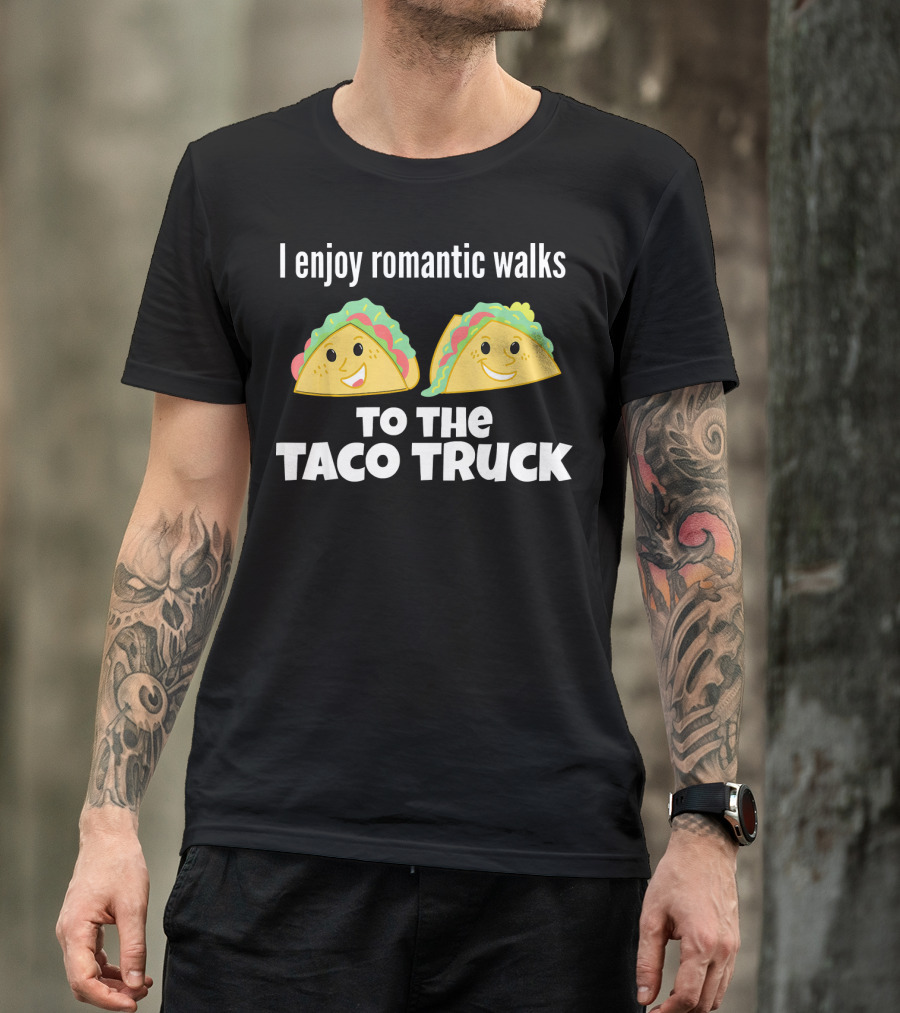 I Enjoy Romantic Walks To The Taco Truck With Smiling Tacos T-Shirt