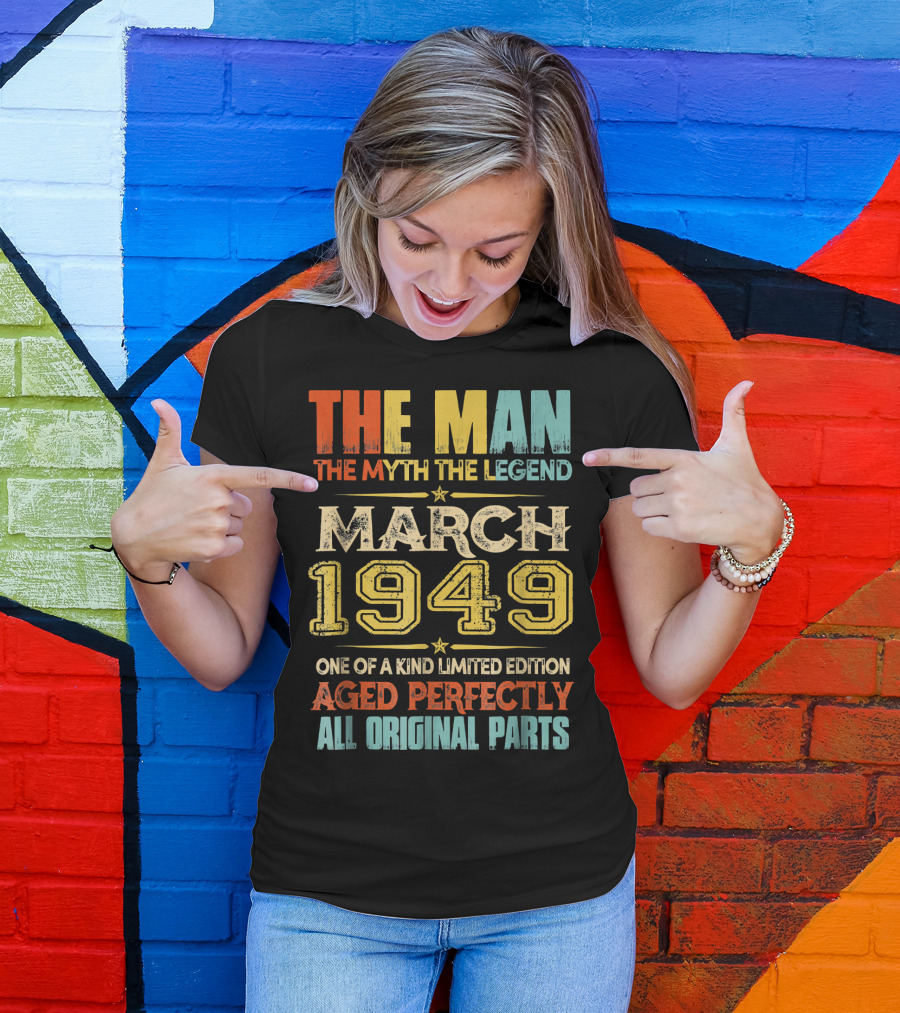 The Man Myth Legend March 1949 One Of A Kind Aged Perfectly All Original Parts T-Shirt