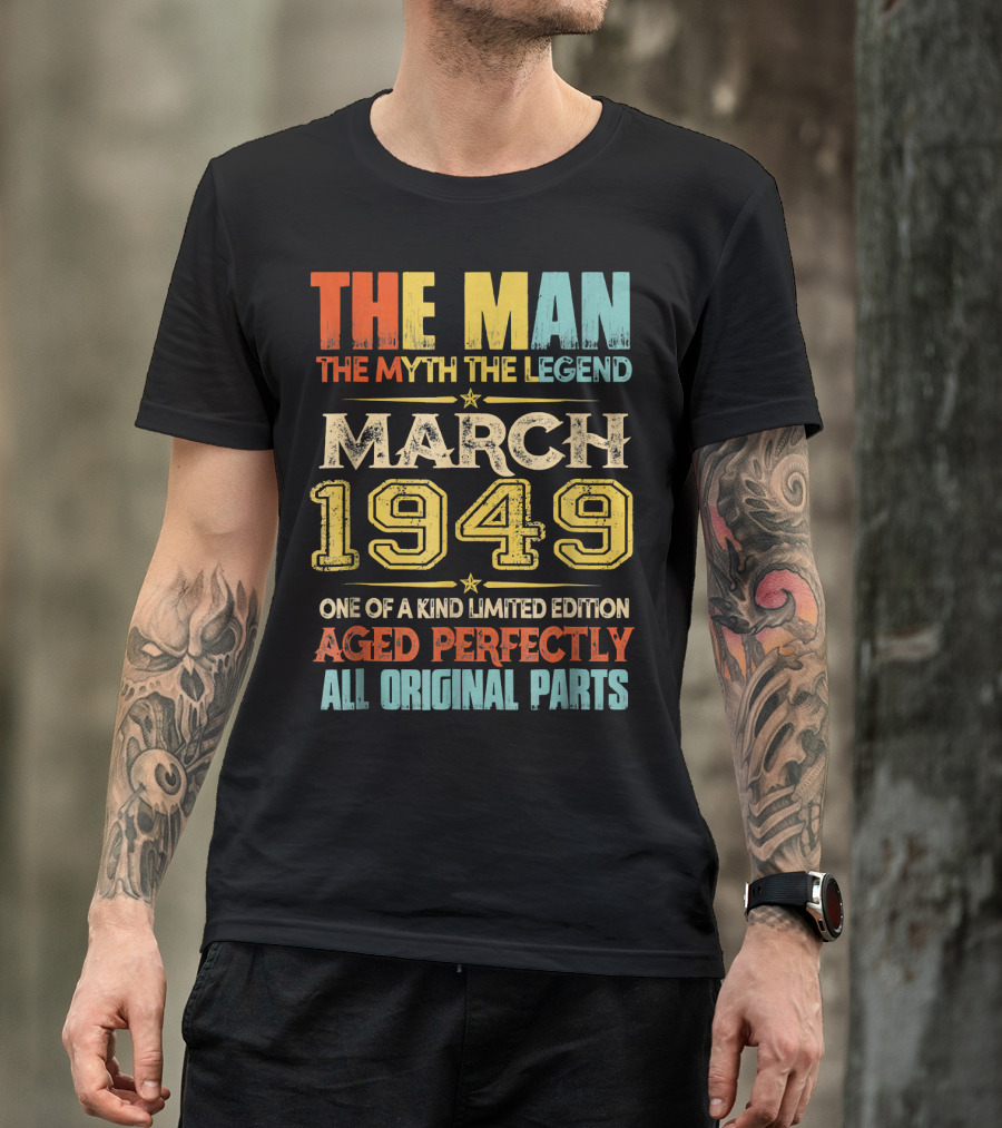 The Man Myth Legend March 1949 One Of A Kind Aged Perfectly All Original Parts T-Shirt