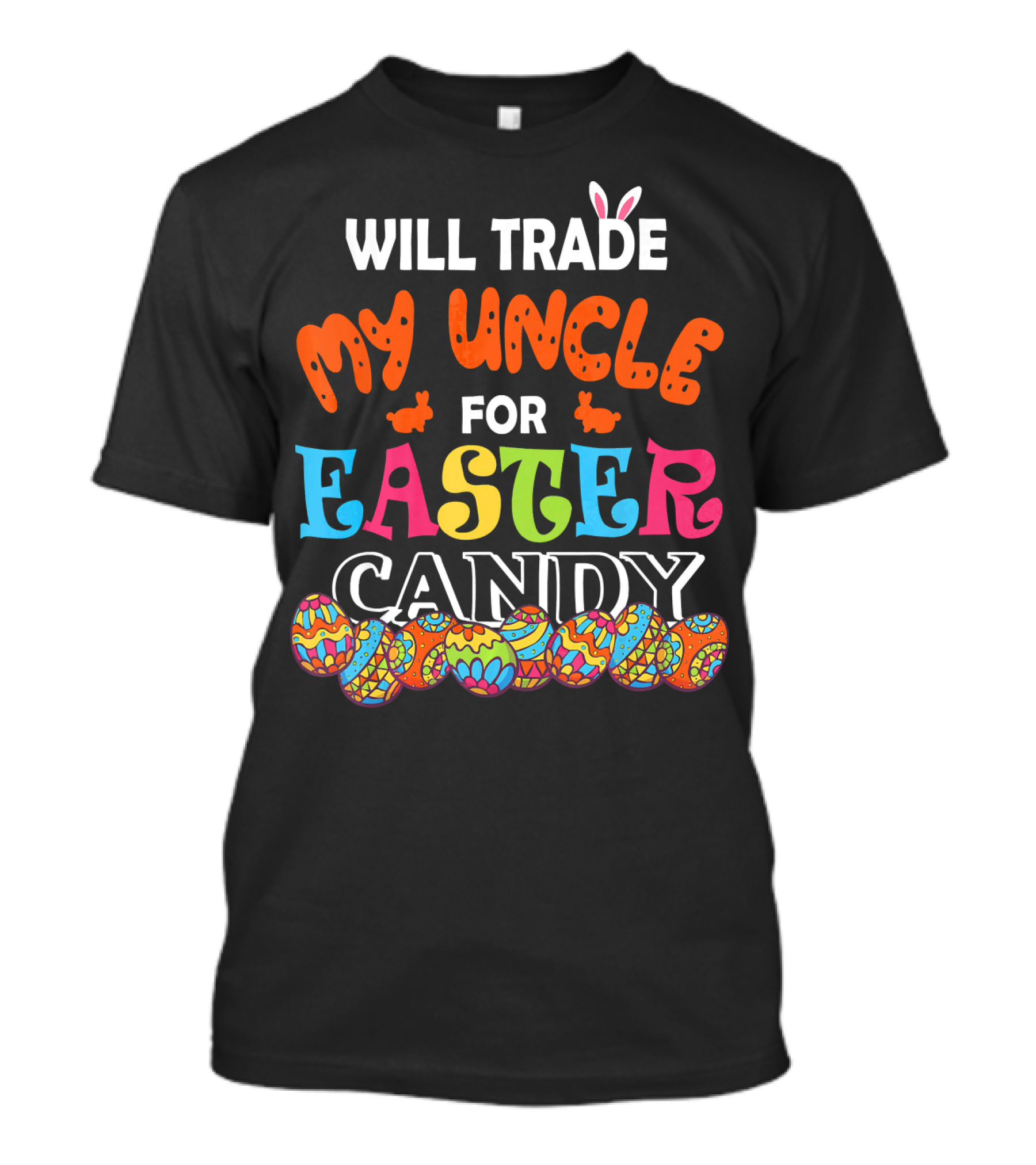 Will Trade My Uncle For Easter Candy Colorful Eggs And Bunny Ears T-Shirt