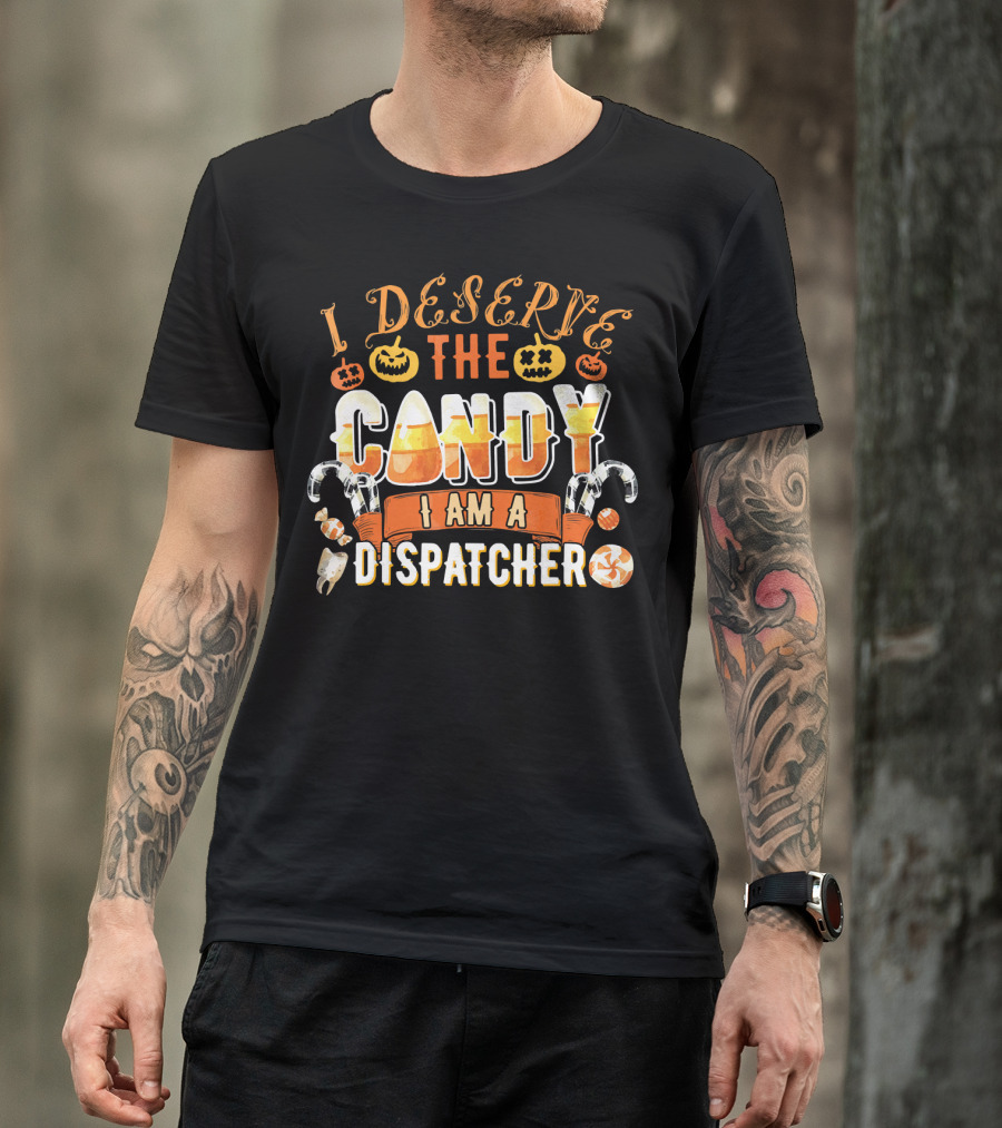 I Deserve The Candy I Am A Dispatcher Halloween Pumpkins Candy Corn T-Shirt