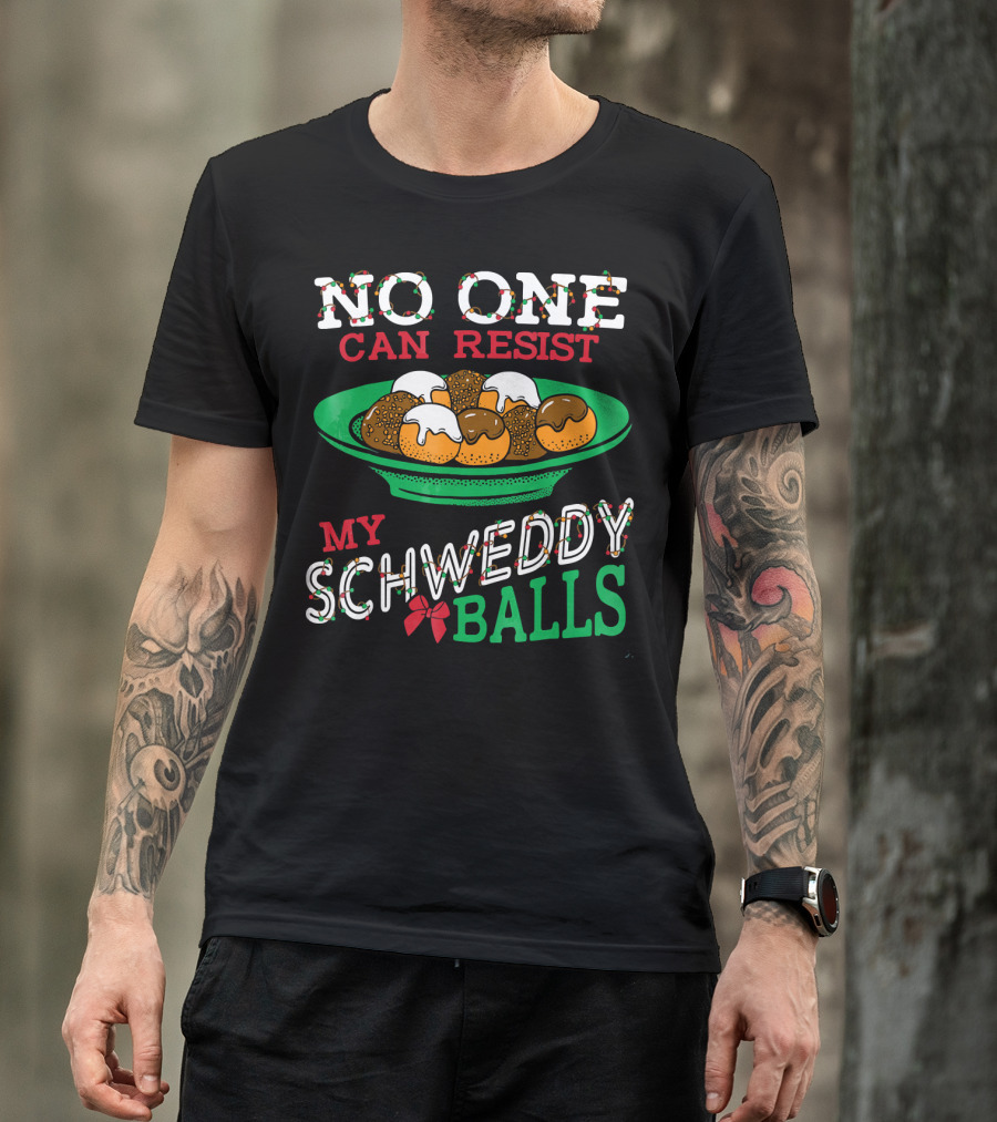 No One Can Resist My Schweddy Balls Christmas Holiday Humor T-Shirt