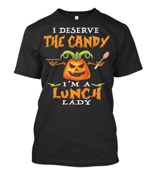 I Deserve The Candy I'm A Lunch Lady Pumpkin With Spoon T-Shirt
