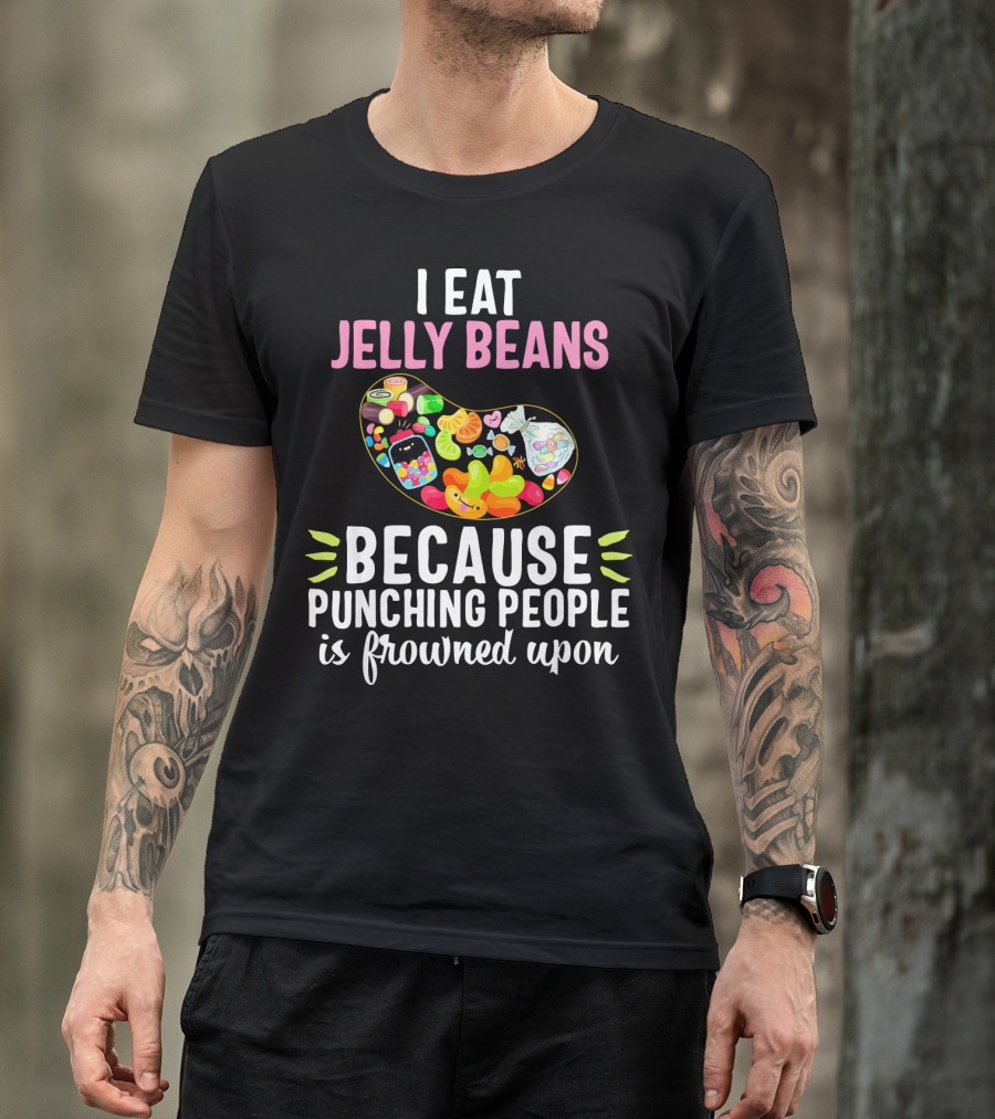 I Eat Jelly Beans Because Punching People Is Frowned Upon T-Shirt