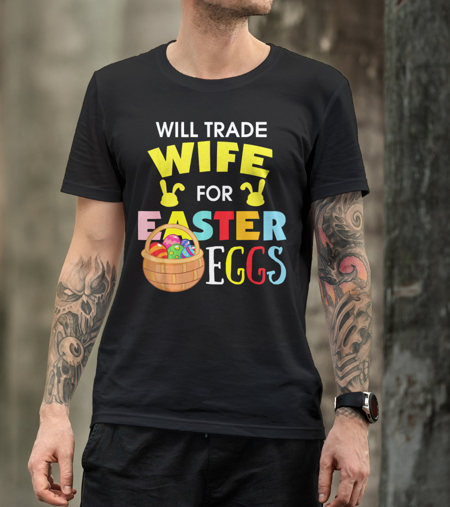 Will Trade Wife For Easter Eggs T-Shirt