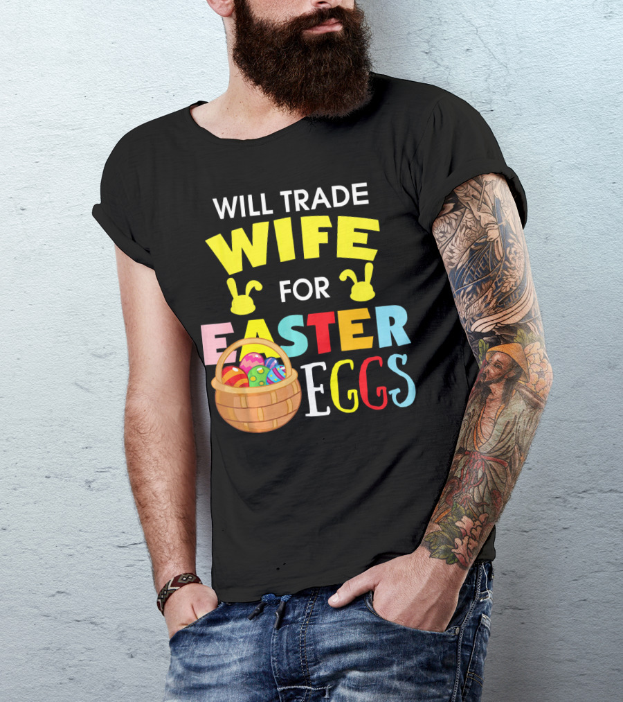 Will Trade Wife For Easter Eggs T-Shirt