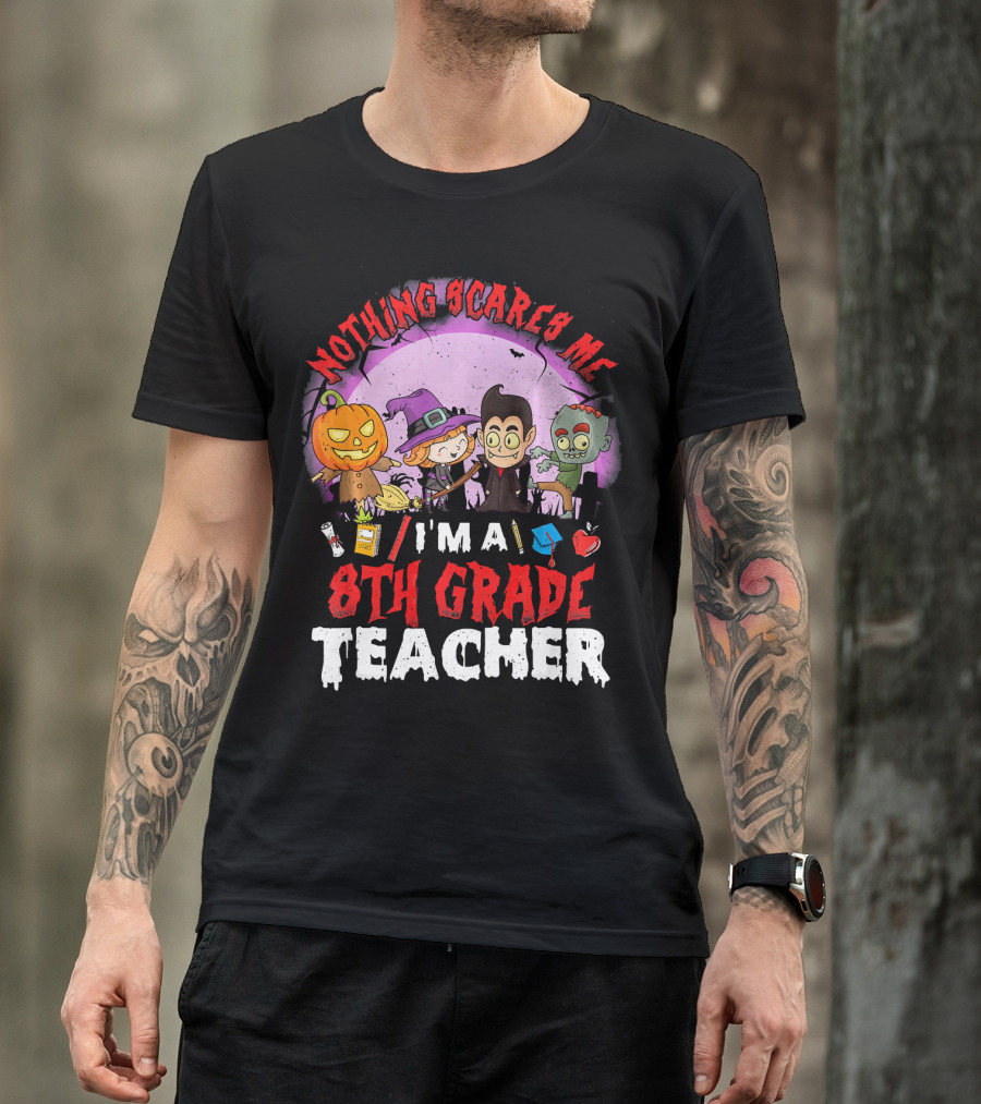 Nothing Scares Me I'm An 8th Grade Teacher Halloween Characters Pumpkin Witch Vampire Zombie T-Shirt