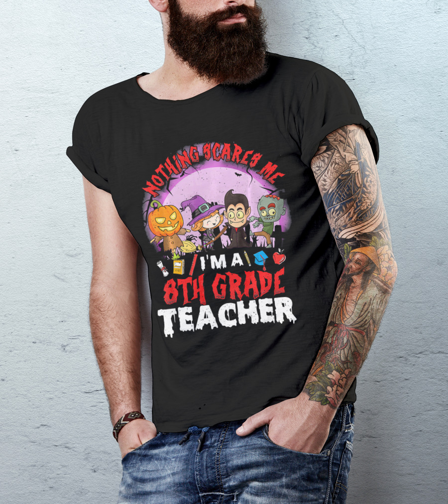 Nothing Scares Me I'm An 8th Grade Teacher Halloween Characters Pumpkin Witch Vampire Zombie T-Shirt
