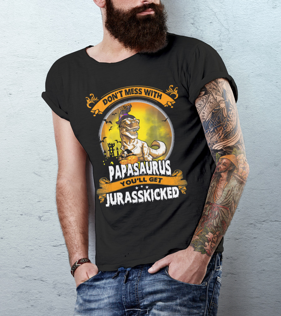 Don't Mess With Papasaurus You'll Get Jurasskicked Halloween T-Rex T-Shirt
