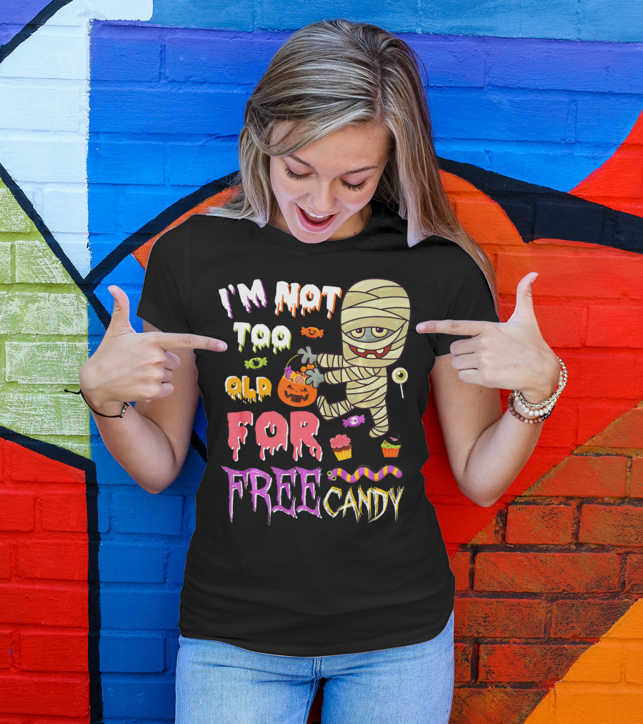 I'm Not Too Old For Free Candy Scary Mummy Halloween T-Shirt