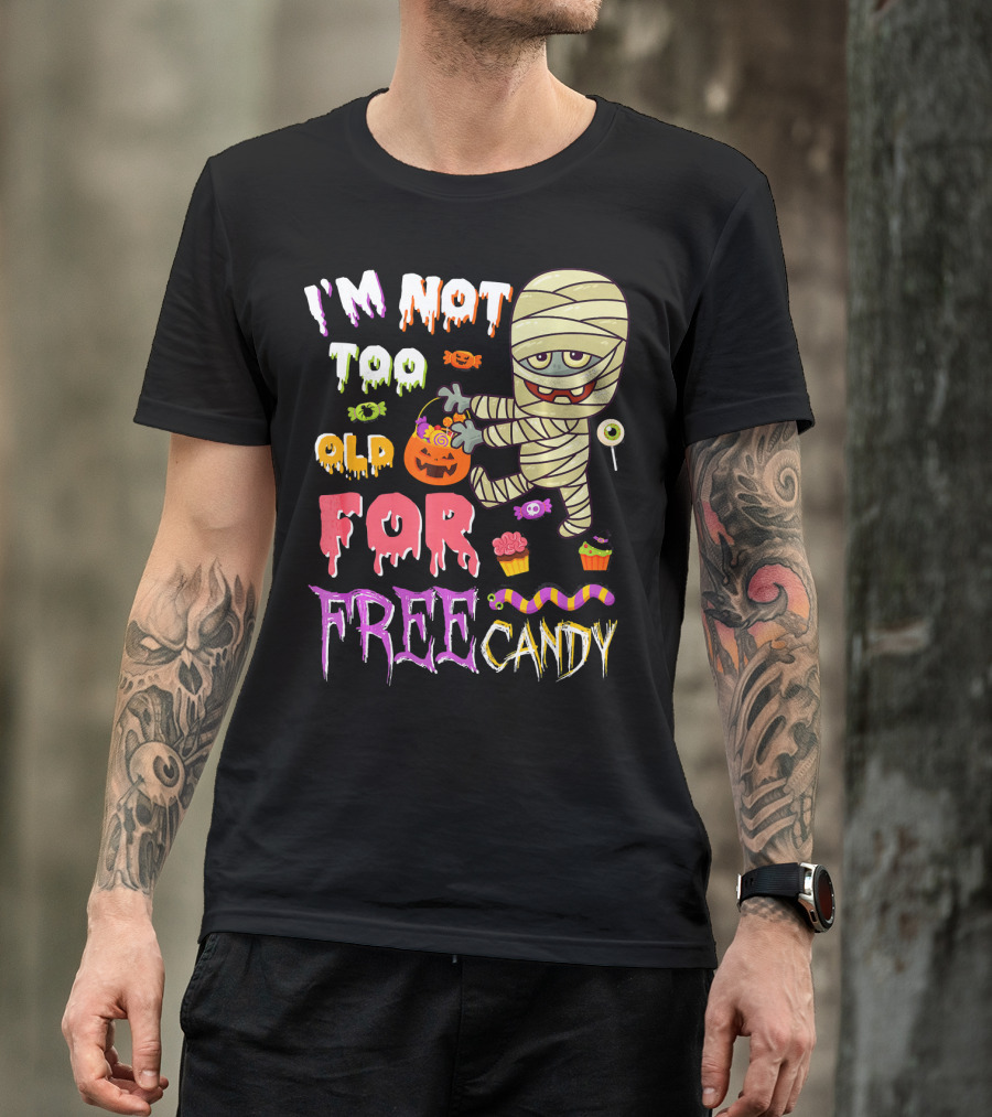I'm Not Too Old For Free Candy Scary Mummy Halloween T-Shirt