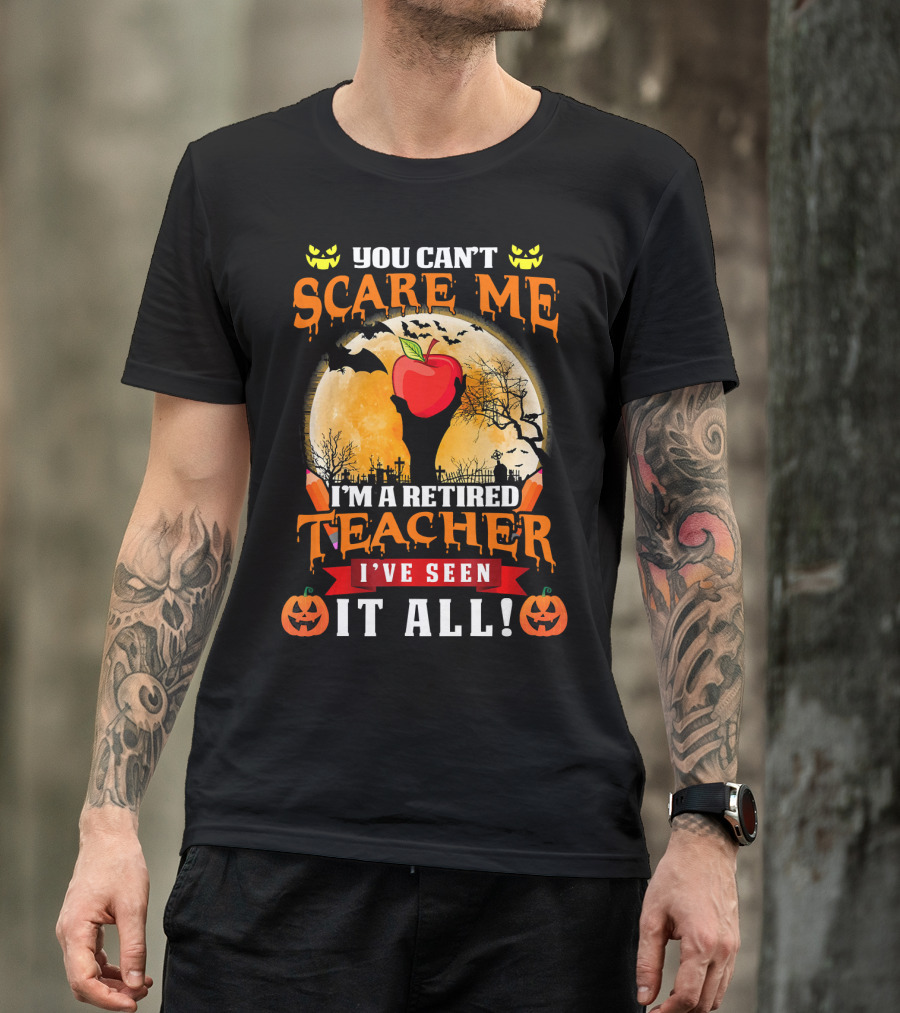 You Can't Scare Me I'm A Retired Teacher I've Seen It All Halloween Costume T-Shirt