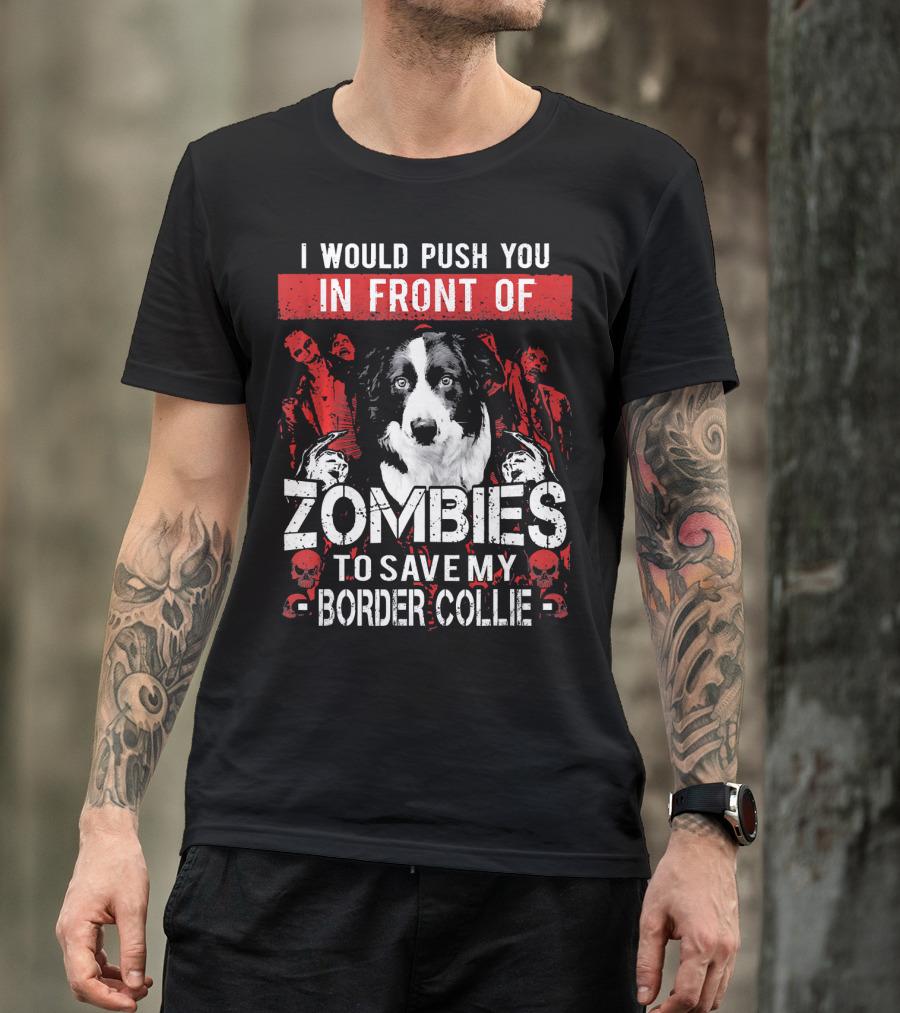 I Would Push You In Front Of Zombies To Save My Border Collie T-Shirt
