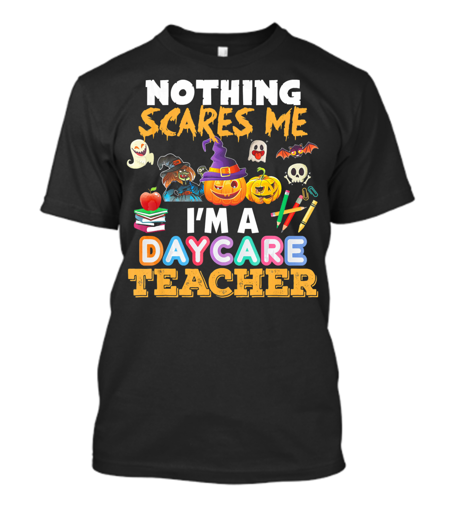 Nothing Scares Me Halloween Daycare Teacher With Pumpkins, Witch Hat, Ghosts, Bat, Apple, Books, Crayons And Worm T-Shirt