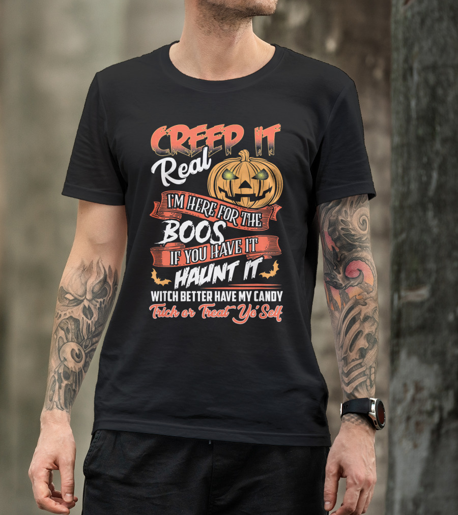 Creep It Real I'm Here For The Boos If You Have It Haunt It Witch Better Have My Candy Trick Or Treat Yo' Self Pumpkin T-Shirt