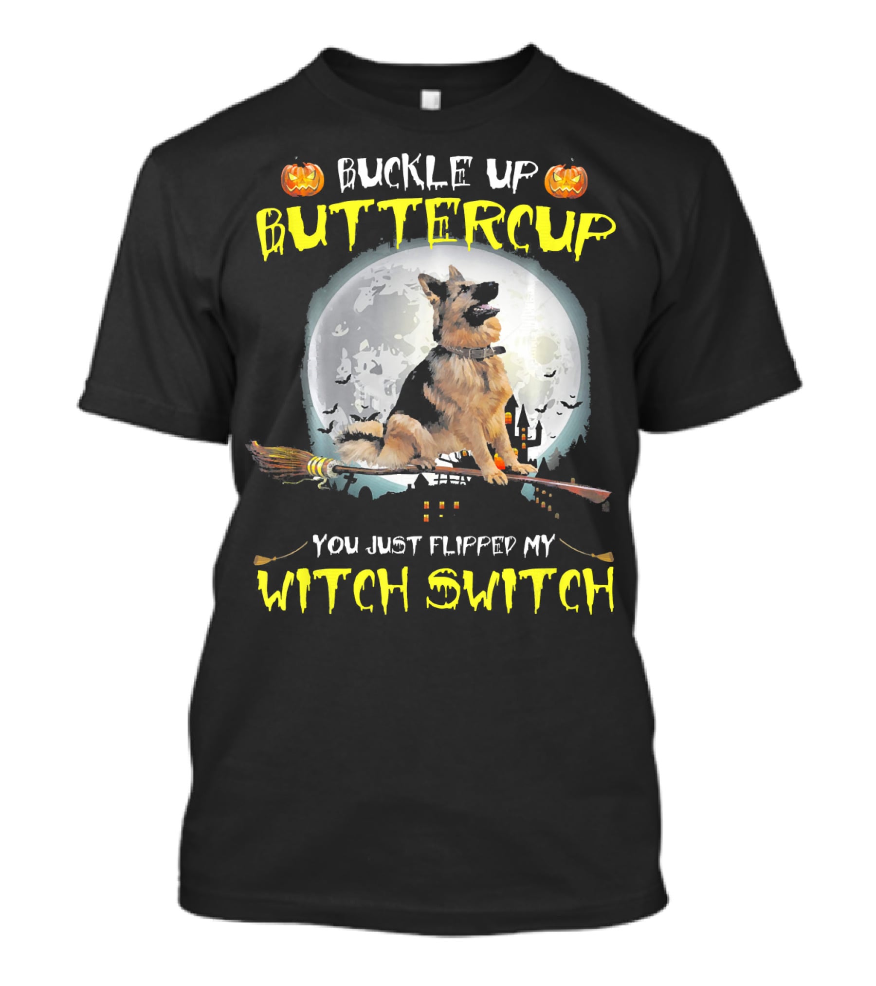 Buckle Up Buttercup German Shepherd You Just Flipped My Witch Switch T-Shirt
