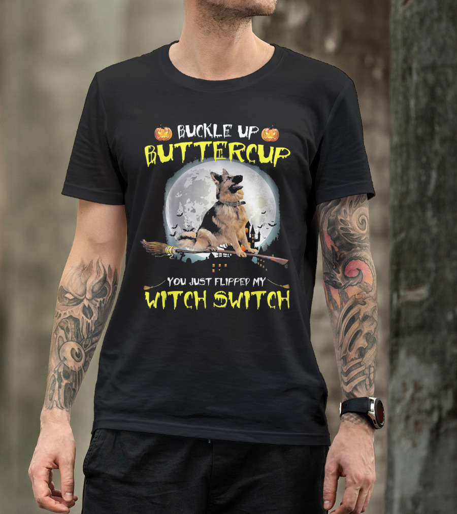Buckle Up Buttercup German Shepherd You Just Flipped My Witch Switch T-Shirt