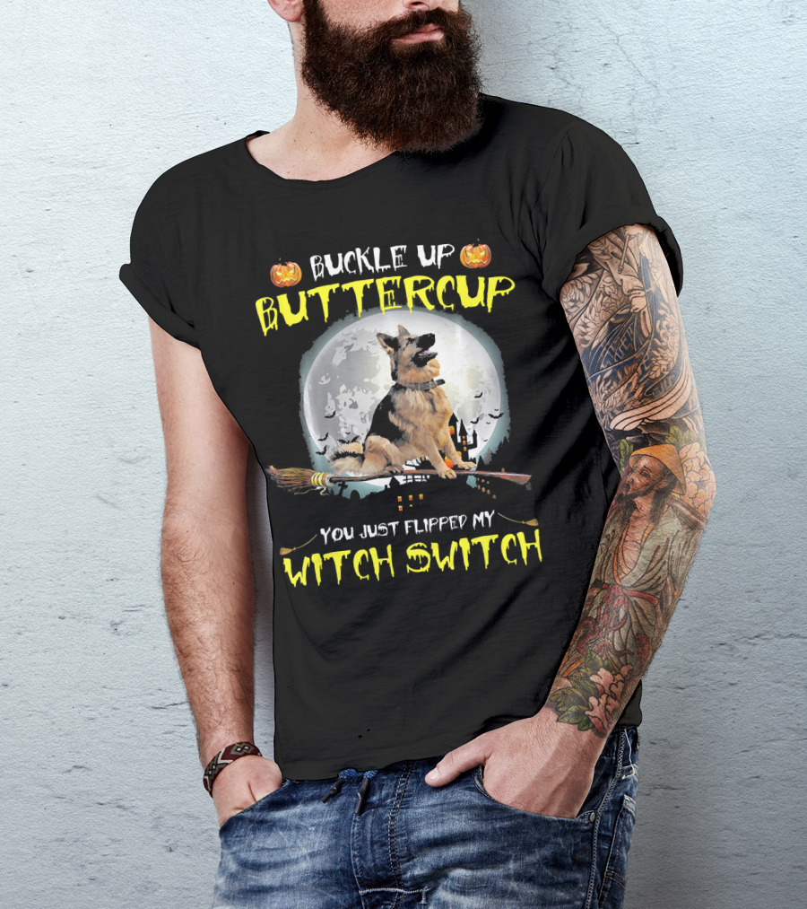 Buckle Up Buttercup German Shepherd You Just Flipped My Witch Switch T-Shirt