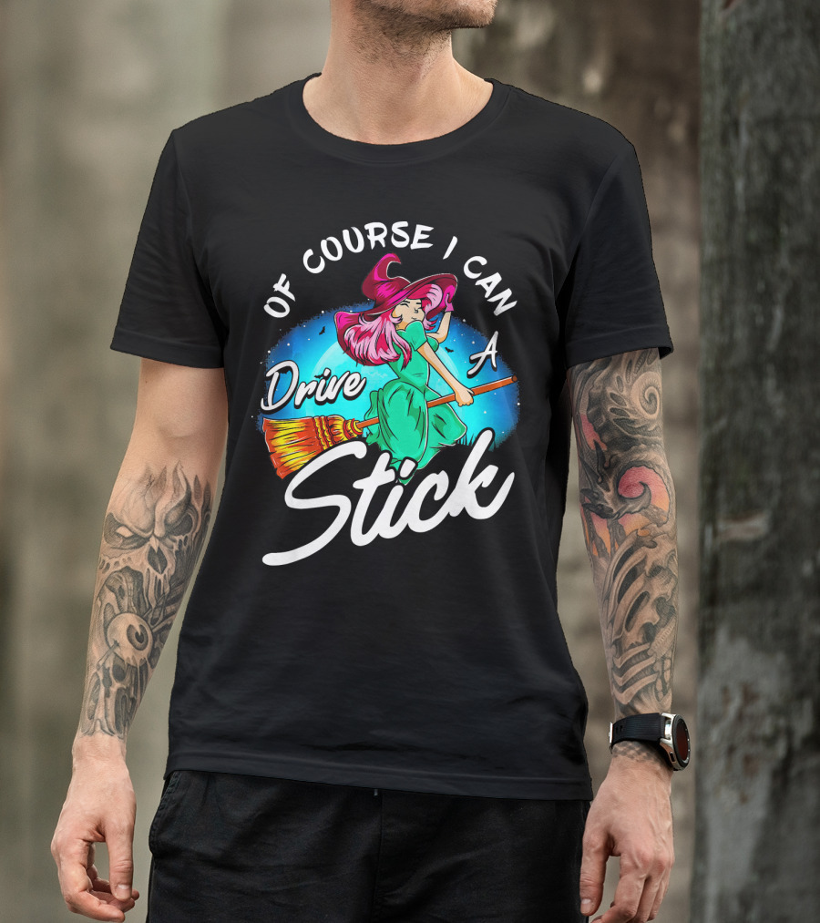 Of Course I Can Drive A Stick Cute Witch Broomstick Magic T-Shirt
