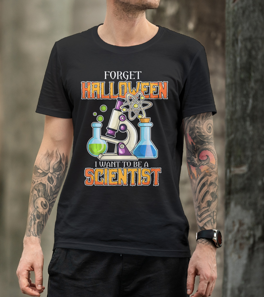 Forget Halloween I Want To Be A Scientist T-Shirt