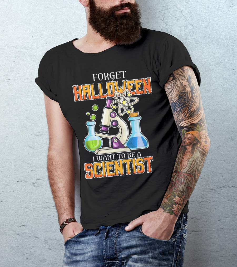 Forget Halloween I Want To Be A Scientist T-Shirt