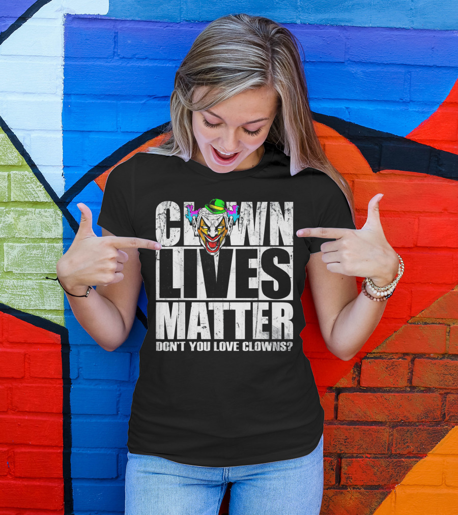 Clown Lives Matter Don't You Love Clowns? T-Shirt