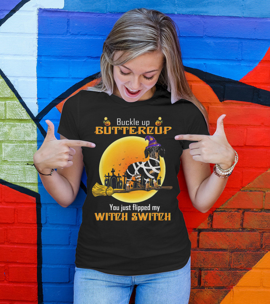 Buckle Up Buttercup You Just Flipped My Witch Switch Dachshund Dog T-Shirt