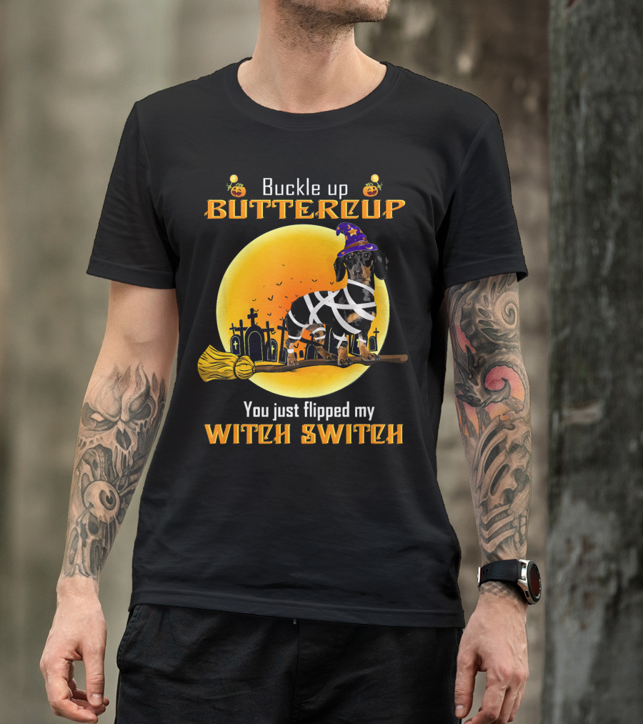 Buckle Up Buttercup You Just Flipped My Witch Switch Dachshund Dog T-Shirt