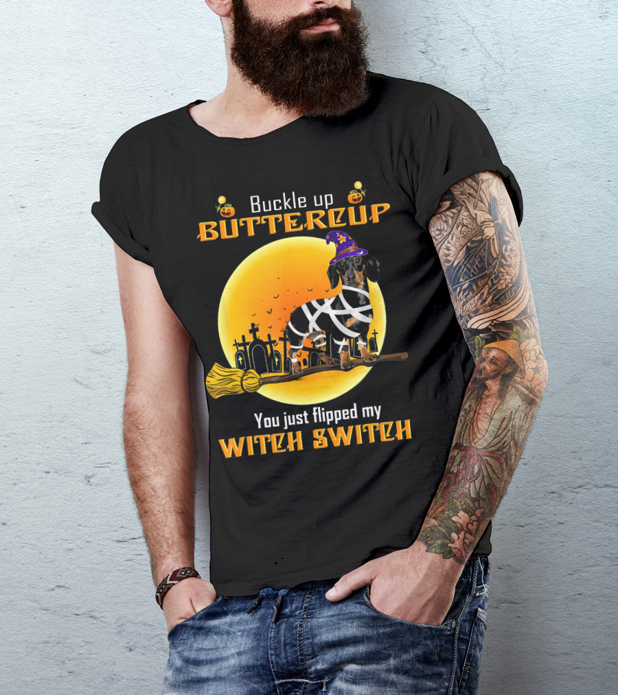 Buckle Up Buttercup You Just Flipped My Witch Switch Dachshund Dog T-Shirt