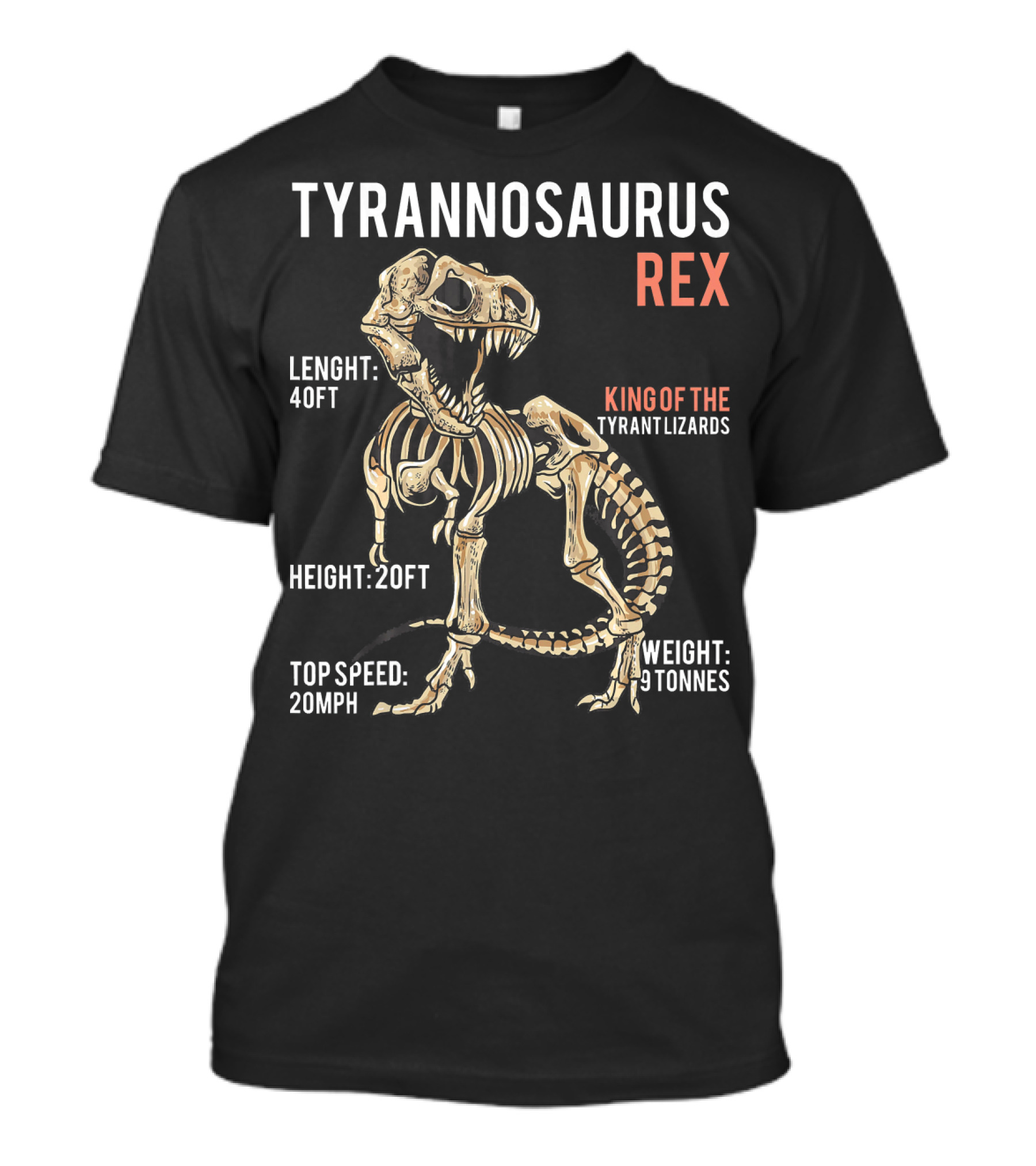 Tyrannosaurus Rex King Of The Tyrant Lizards Skeleton Lenght 40ft Height 20ft Top Speed 20mph Weight 9 Tonnes T-Shirt