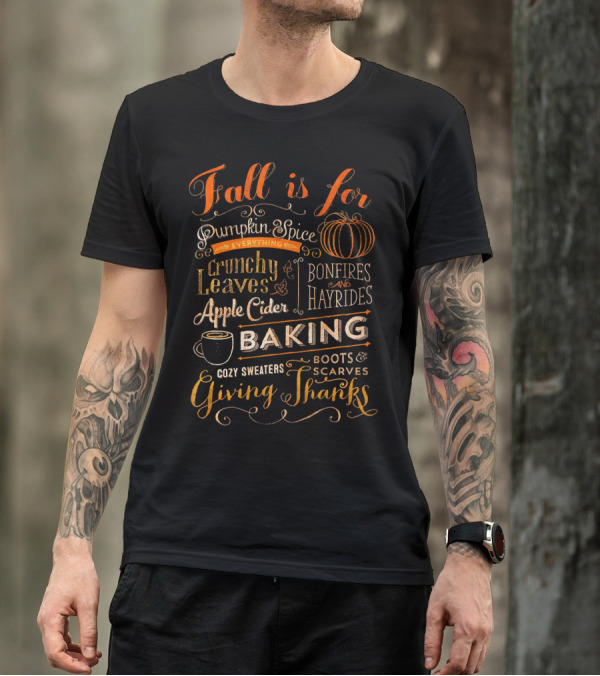 Fall Is For Pumpkin Spice Everything Crunchy Leaves Bonfires And Hayrides Apple Cider Baking Cozy Sweaters Boots And Scarves Giving Thanks T-Shirt