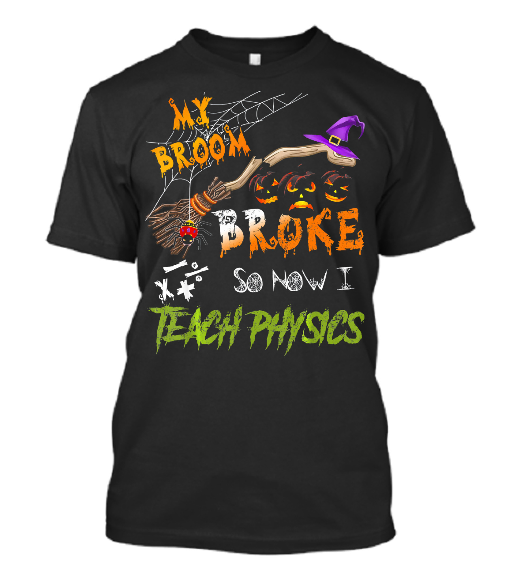 Halloween Witch Broom Broke So Now I Teach Physics With Spiderwebs And Jack-o'-Lanterns T-Shirt
