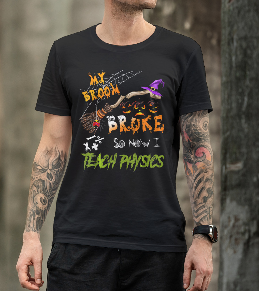 Halloween Witch Broom Broke So Now I Teach Physics With Spiderwebs And Jack-o'-Lanterns T-Shirt