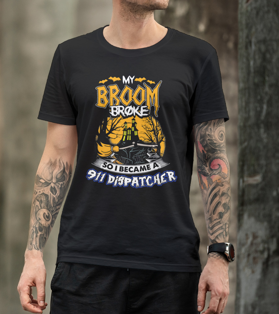 My Broom Broke So I Became A 911 Dispatcher Halloween T-Shirt
