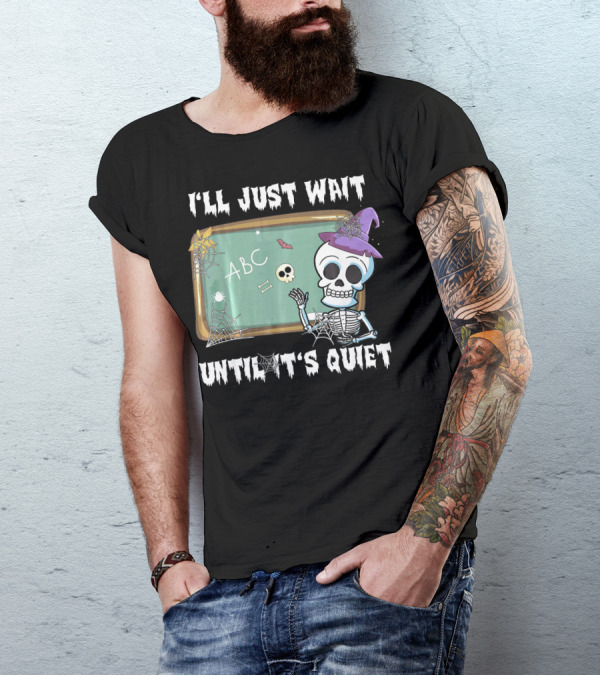 I'll Just Wait Until It's Quiet Funny Skeleton Teacher Halloween T-Shirt