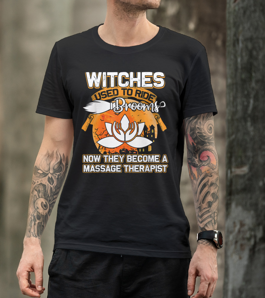 Witches Used To Ride Brooms Now They Become A Massage Therapist T-Shirt