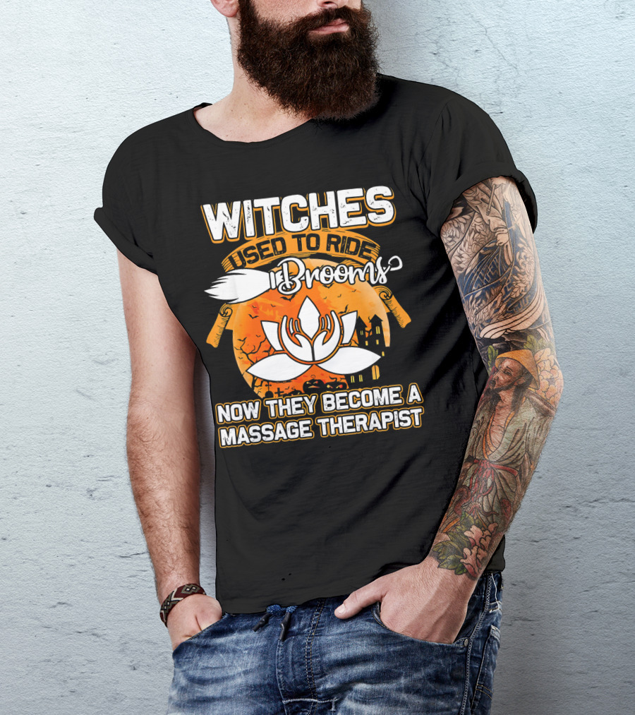 Witches Used To Ride Brooms Now They Become A Massage Therapist T-Shirt